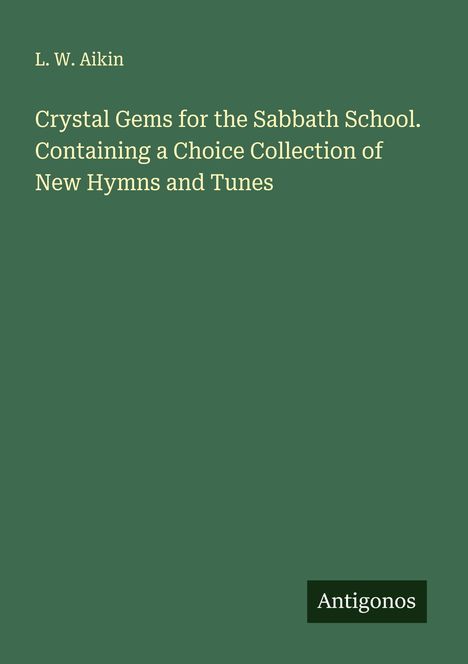 L. W. Aikin: Crystal Gems for the Sabbath School. Containing a Choice Collection of New Hymns and Tunes, Buch