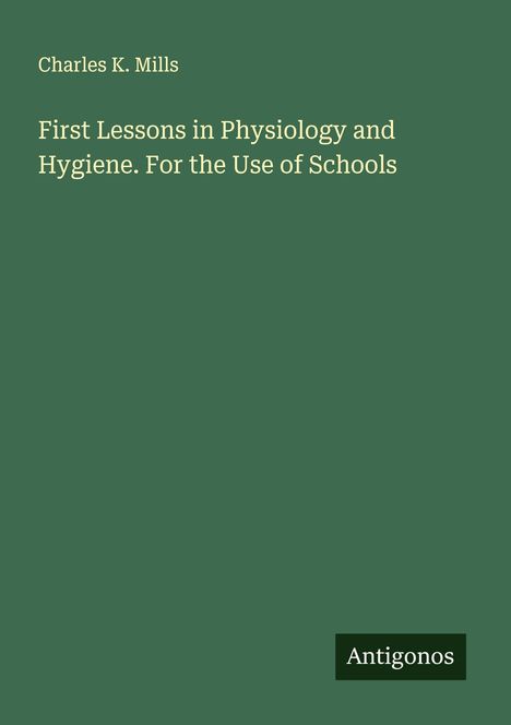 Charles K. Mills: First Lessons in Physiology and Hygiene. For the Use of Schools, Buch