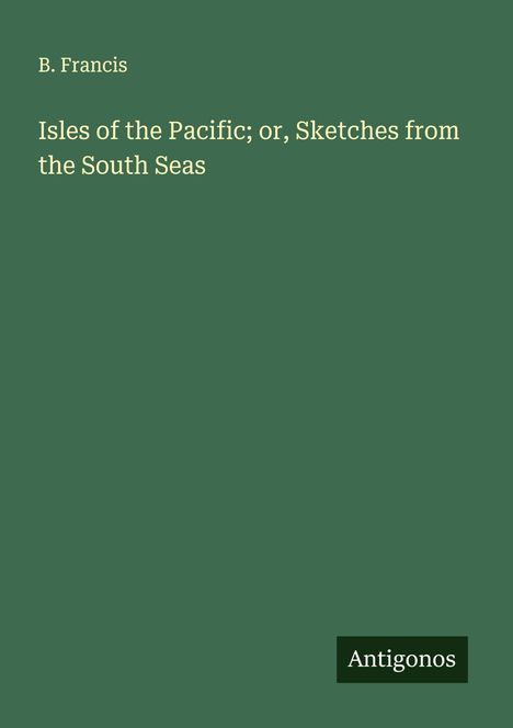 B. Francis: Isles of the Pacific; or, Sketches from the South Seas, Buch