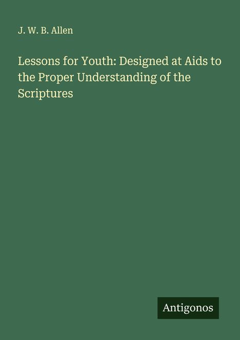 J. W. B. Allen: Lessons for Youth: Designed at Aids to the Proper Understanding of the Scriptures, Buch