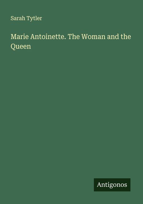 Sarah Tytler: Marie Antoinette. The Woman and the Queen, Buch