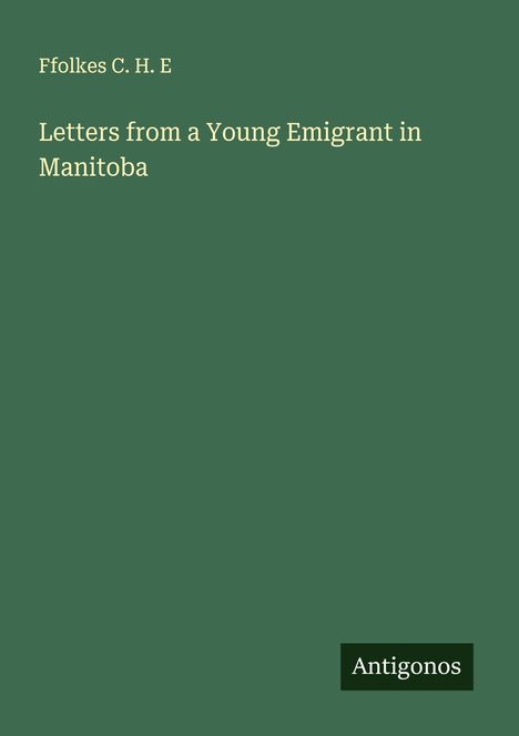 Ffolkes C. H. E: Letters from a Young Emigrant in Manitoba, Buch