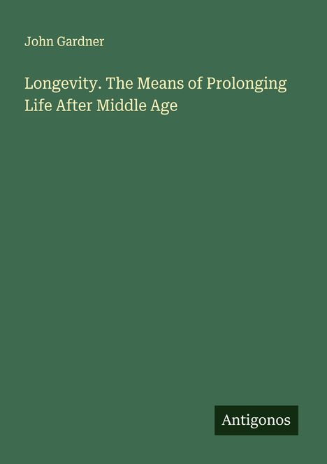 John Gardner (1917-2011): Longevity. The Means of Prolonging Life After Middle Age, Buch