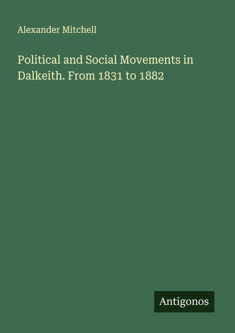 Alexander Mitchell: Political and Social Movements in Dalkeith. From 1831 to 1882, Buch