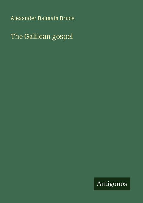 Alexander Balmain Bruce: The Galilean gospel, Buch