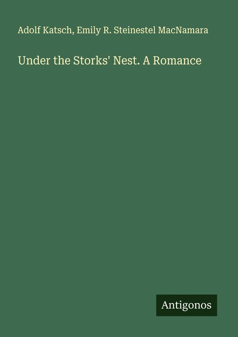 Adolf Katsch: Under the Storks' Nest. A Romance, Buch