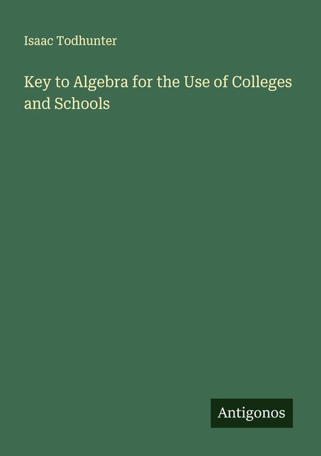 Isaac Todhunter: Key to Algebra for the Use of Colleges and Schools, Buch