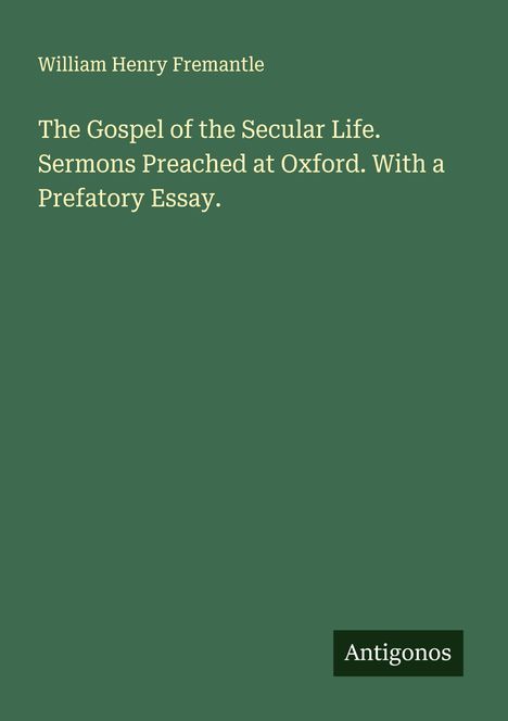 William Henry Fremantle: The Gospel of the Secular Life. Sermons Preached at Oxford. With a Prefatory Essay., Buch