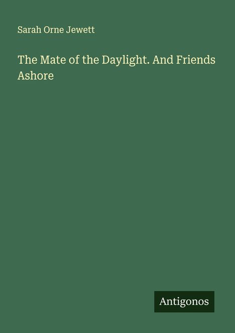 Sarah Orne Jewett: The Mate of the Daylight. And Friends Ashore, Buch