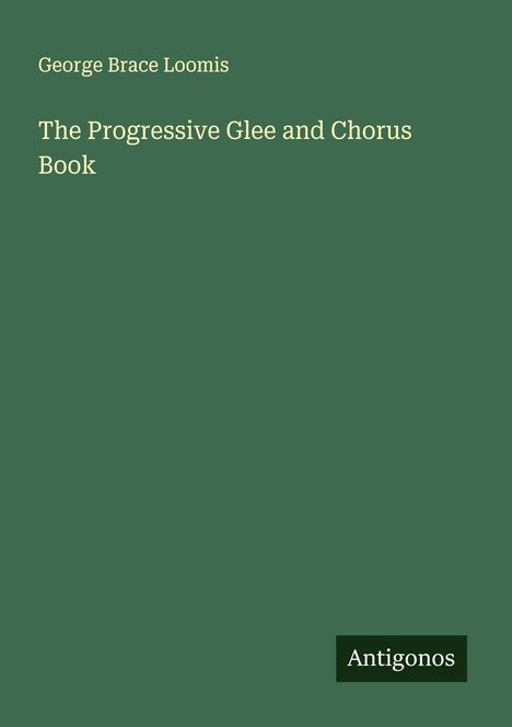 George Brace Loomis: The Progressive Glee and Chorus Book, Buch