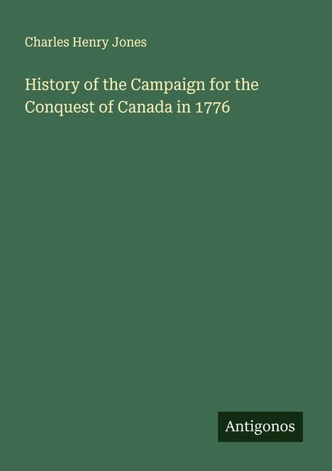 Charles Henry Jones: History of the Campaign for the Conquest of Canada in 1776, Buch