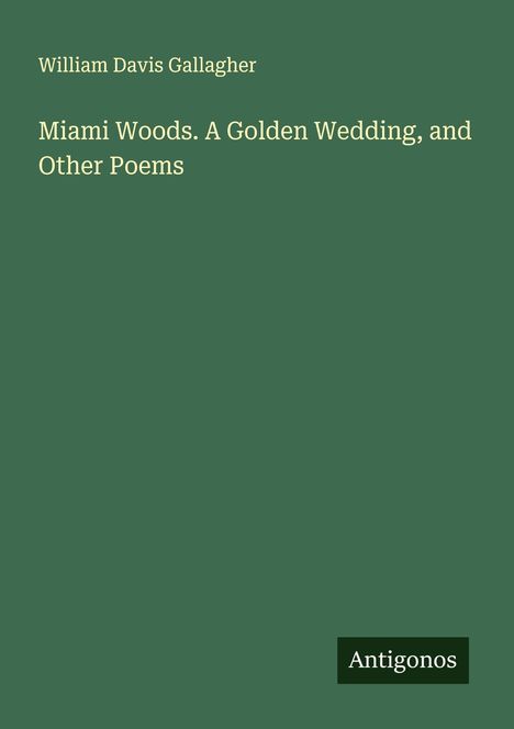 William Davis Gallagher: Miami Woods. A Golden Wedding, and Other Poems, Buch