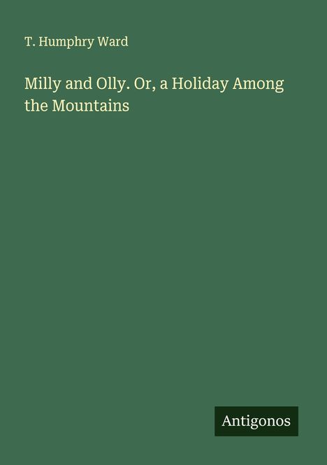 T. Humphry Ward: Milly and Olly. Or, a Holiday Among the Mountains, Buch