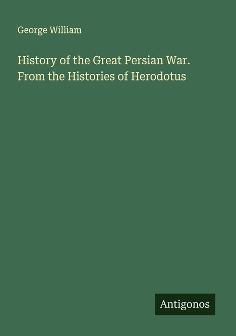 George William: History of the Great Persian War. From the Histories of Herodotus, Buch