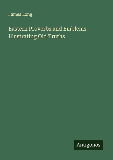 James Long: Eastern Proverbs and Emblems Illustrating Old Truths, Buch