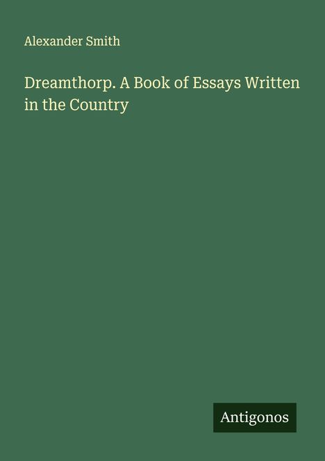 Alexander Smith: Dreamthorp. A Book of Essays Written in the Country, Buch
