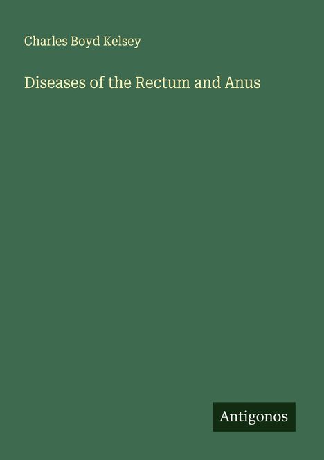 Charles Boyd Kelsey: Diseases of the Rectum and Anus, Buch