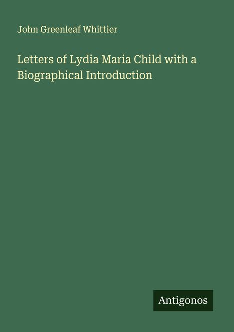 John Greenleaf Whittier: Letters of Lydia Maria Child with a Biographical Introduction, Buch