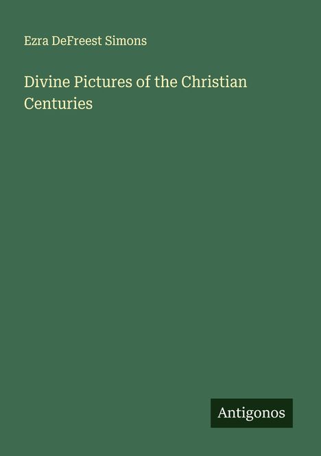 Ezra Defreest Simons: Divine Pictures of the Christian Centuries, Buch