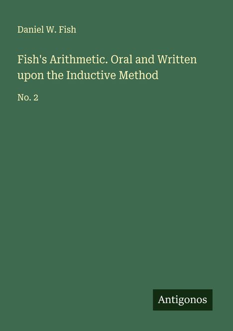Daniel W. Fish: Fish's Arithmetic. Oral and Written upon the Inductive Method, Buch