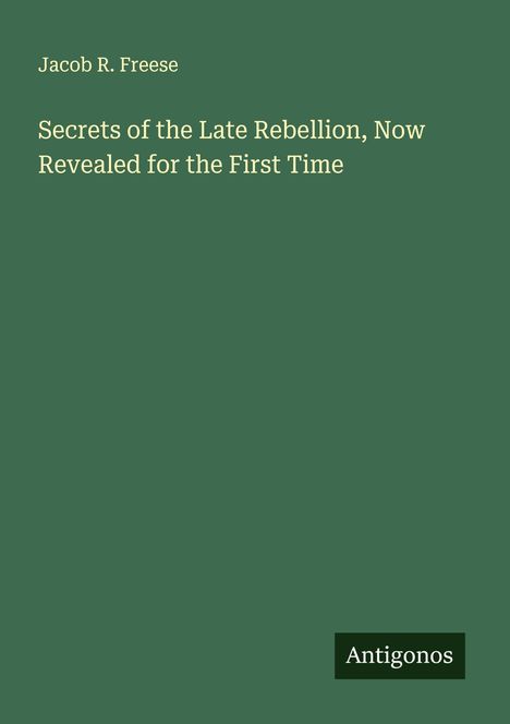 Jacob R. Freese: Secrets of the Late Rebellion, Now Revealed for the First Time, Buch