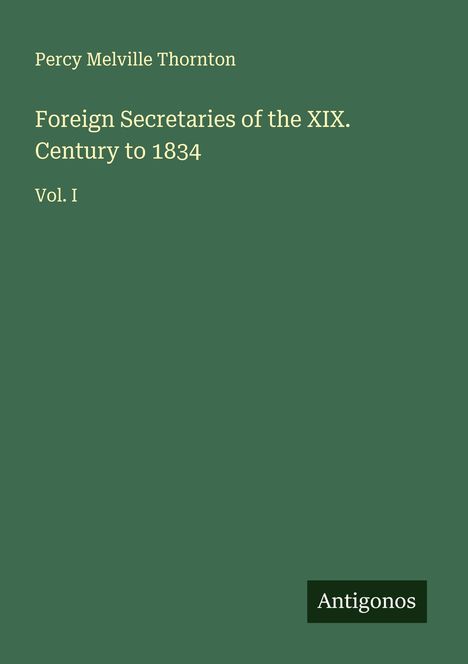 Percy Melville Thornton: Foreign Secretaries of the XIX. Century to 1834, Buch