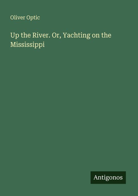 Oliver Optic: Up the River. Or, Yachting on the Mississippi, Buch