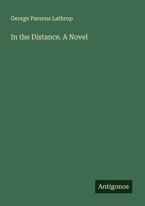 George Parsons Lathrop: In the Distance. A Novel, Buch