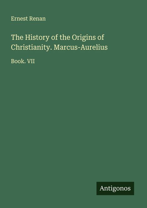 Ernest Renan: The History of the Origins of Christianity. Marcus-Aurelius, Buch