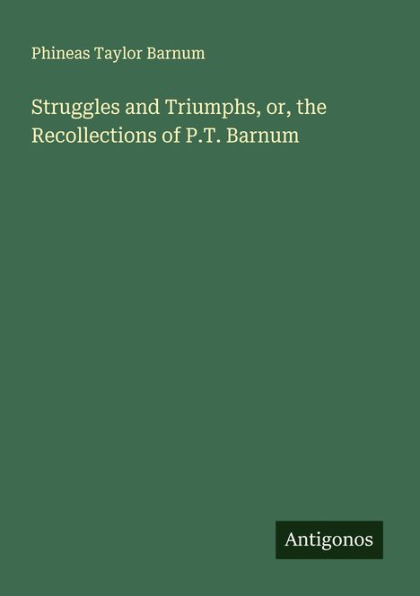 Phineas Taylor Barnum: Struggles and Triumphs, or, the Recollections of P.T. Barnum, Buch