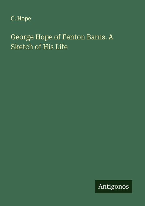 C. Hope: George Hope of Fenton Barns. A Sketch of His Life, Buch