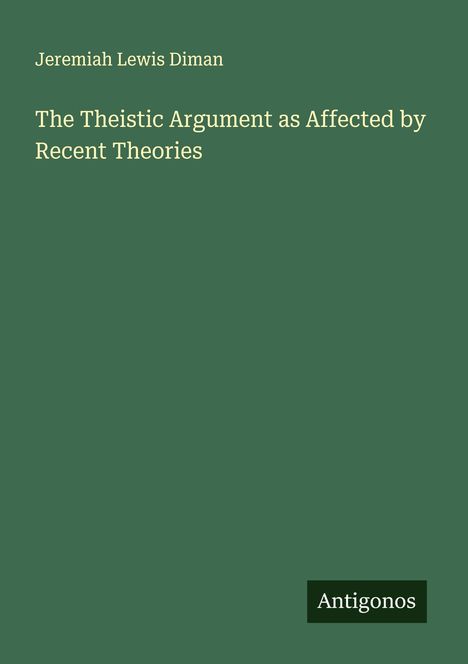 Jeremiah Lewis Diman: The Theistic Argument as Affected by Recent Theories, Buch