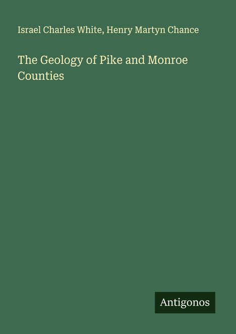 Israel Charles White: The Geology of Pike and Monroe Counties, Buch