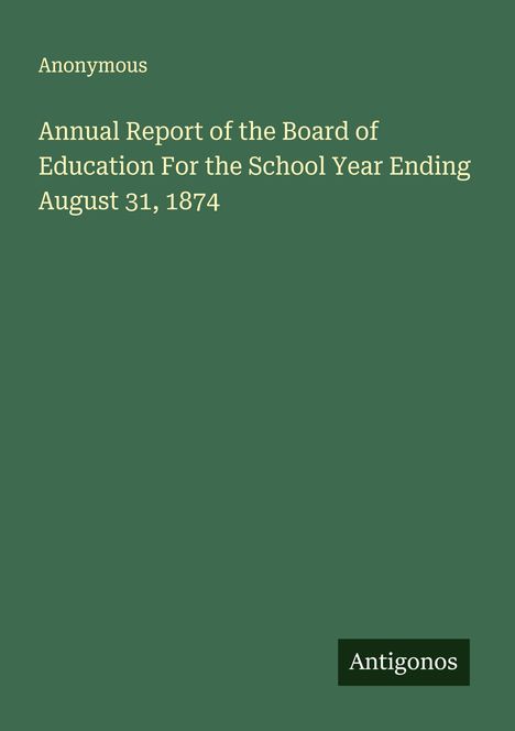 Anonymous: Annual Report of the Board of Education For the School Year Ending August 31, 1874, Buch