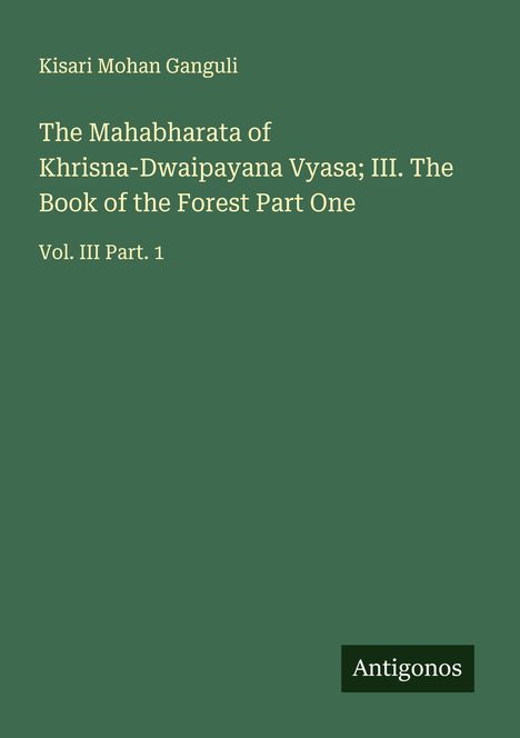 Kisari Mohan Ganguli: The Mahabharata of Khrisna-Dwaipayana Vyasa; III. The Book of the Forest Part One, Buch