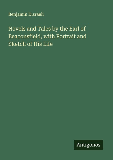 Benjamin Disraeli: Novels and Tales by the Earl of Beaconsfield, with Portrait and Sketch of His Life, Buch