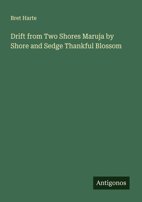 Bret Harte: Drift from Two Shores Maruja by Shore and Sedge Thankful Blossom, Buch
