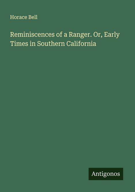 Horace Bell: Reminiscences of a Ranger. Or, Early Times in Southern California, Buch
