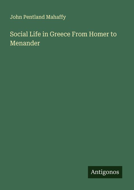 John Pentland Mahaffy: Social Life in Greece From Homer to Menander, Buch