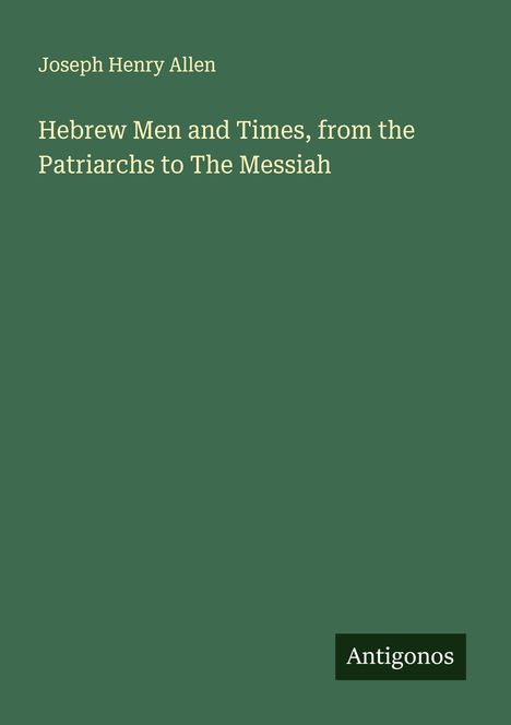 Joseph Henry Allen: Hebrew Men and Times, from the Patriarchs to The Messiah, Buch
