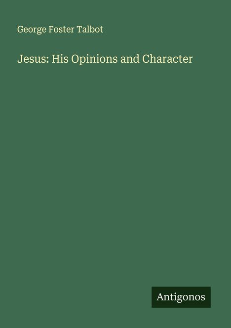 George Foster Talbot: Jesus: His Opinions and Character, Buch