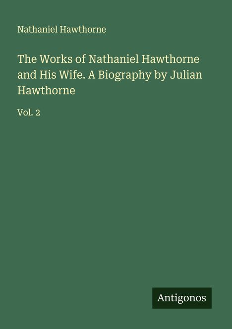 Nathaniel Hawthorne: The Works of Nathaniel Hawthorne and His Wife. A Biography by Julian Hawthorne, Buch