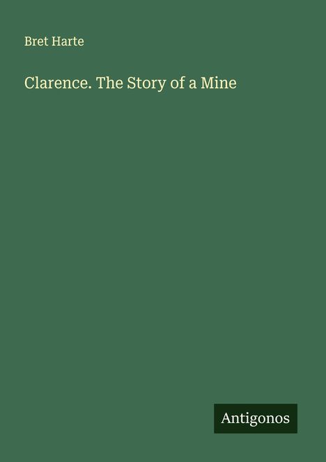 Bret Harte: Clarence. The Story of a Mine, Buch