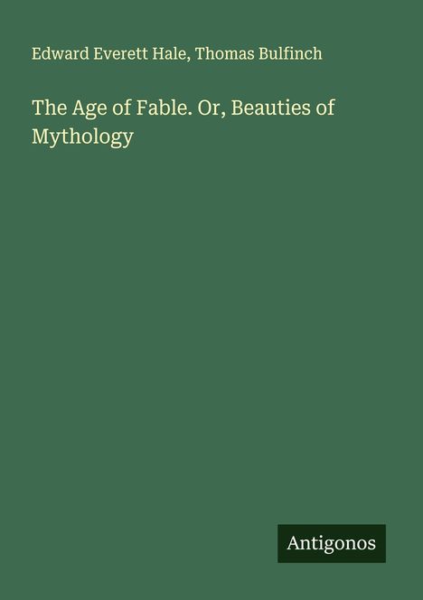 Edward Everett Hale: The Age of Fable. Or, Beauties of Mythology, Buch