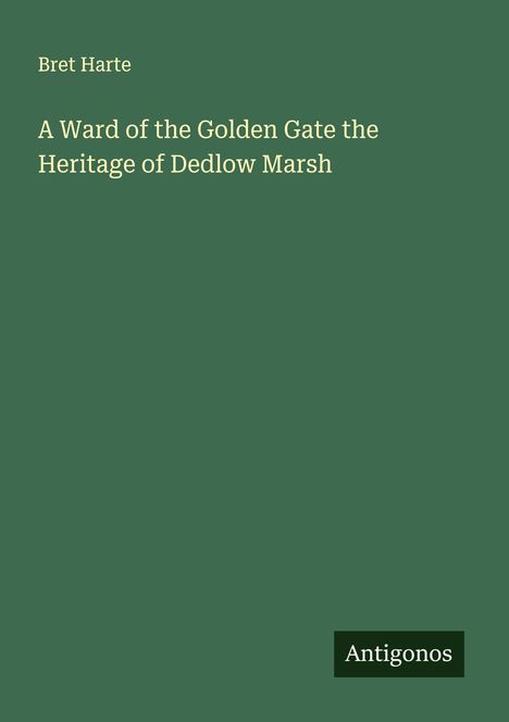 Bret Harte: A Ward of the Golden Gate the Heritage of Dedlow Marsh, Buch