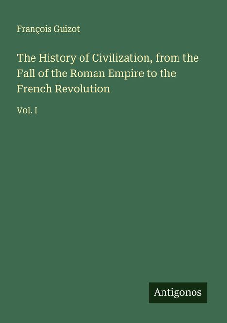 François Guizot: The History of Civilization, from the Fall of the Roman Empire to the French Revolution, Buch