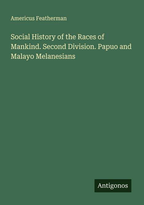 Americus Featherman: Social History of the Races of Mankind. Second Division. Papuo and Malayo Melanesians, Buch