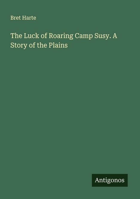 Bret Harte: The Luck of Roaring Camp Susy. A Story of the Plains, Buch