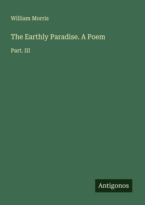 William Morris: The Earthly Paradise. A Poem, Buch