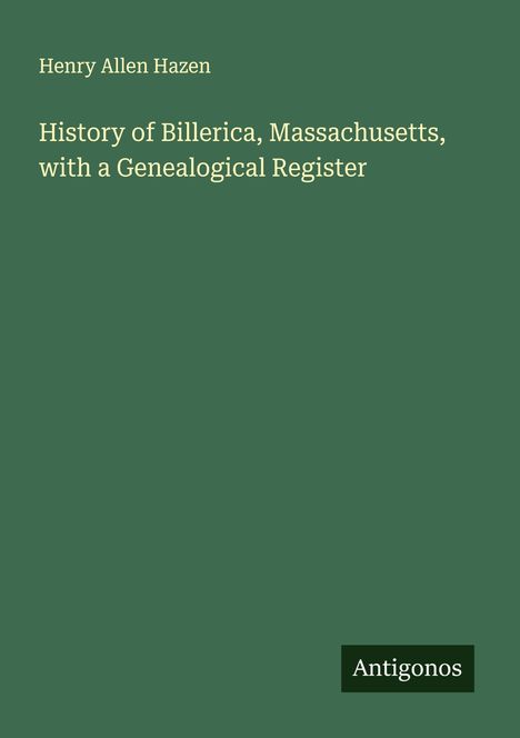 Henry Allen Hazen: History of Billerica, Massachusetts, with a Genealogical Register, Buch